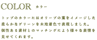 Color｜トップのカラーにはオリーブの葉をイメージした柔らかなグリーンを木材着色で表現しました。